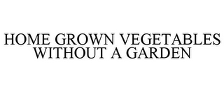 HOME GROWN VEGETABLES WITHOUT A GARDEN