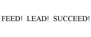 FEED! LEAD! SUCCEED!