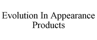 EVOLUTION IN APPEARANCE PRODUCTS