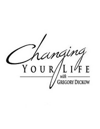 CHANGING YOUR LIFE WITH GREGORY DICKOW