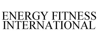 ENERGY FITNESS INTERNATIONAL