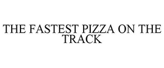 THE FASTEST PIZZA ON THE TRACK