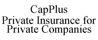 CAPPLUS PRIVATE INSURANCE FOR PRIVATE COMPANIES