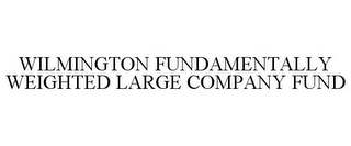 WILMINGTON FUNDAMENTALLY WEIGHTED LARGE COMPANY FUND