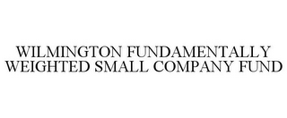 WILMINGTON FUNDAMENTALLY WEIGHTED SMALL COMPANY FUND