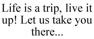 LIFE IS A TRIP, LIVE IT UP! LET US TAKE YOU THERE...