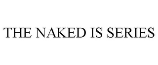 THE NAKED IS SERIES