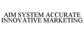 AIM SYSTEM ACCURATE INNOVATIVE MARKETING