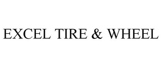 EXCEL TIRE & WHEEL