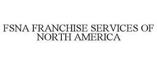 FSNA FRANCHISE SERVICES OF NORTH AMERICA