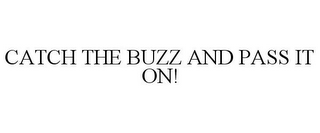 CATCH THE BUZZ AND PASS IT ON!