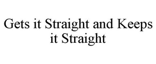 GETS IT STRAIGHT AND KEEPS IT STRAIGHT