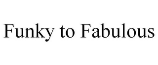 FUNKY TO FABULOUS