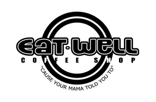 EAT · WELL COFFEE SHOP "CAUSE YOUR MAMA TOLD YOU TO"