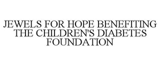 JEWELS FOR HOPE BENEFITING THE CHILDREN'S DIABETES FOUNDATION