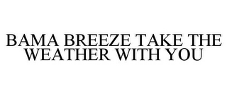 BAMA BREEZE TAKE THE WEATHER WITH YOU