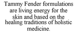 TAMMY FENDER FORMULATIONS ARE LIVING ENERGY FOR THE SKIN AND BASED ON THE HEALING TRADITIONS OF HOLISTIC MEDICINE.