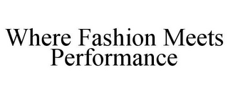 WHERE FASHION MEETS PERFORMANCE