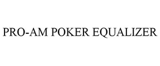 PRO-AM POKER EQUALIZER