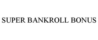 SUPER BANKROLL BONUS