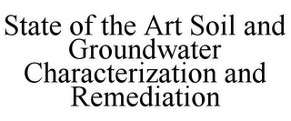 STATE OF THE ART SOIL AND GROUNDWATER CHARACTERIZATION AND REMEDIATION