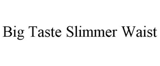 BIG TASTE SLIMMER WAIST