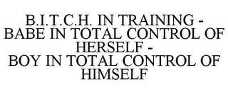 B.I.T.C.H. IN TRAINING - BABE IN TOTAL CONTROL OF HERSELF - BOY IN TOTAL CONTROL OF HIMSELF