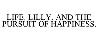 LIFE. LILLY. AND THE PURSUIT OF HAPPINESS.