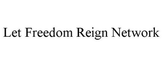 LET FREEDOM REIGN NETWORK