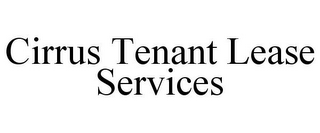 CIRRUS TENANT LEASE SERVICES