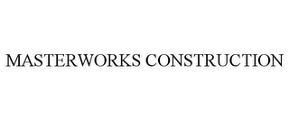 MASTERWORKS CONSTRUCTION