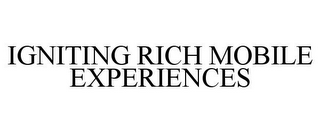 IGNITING RICH MOBILE EXPERIENCES