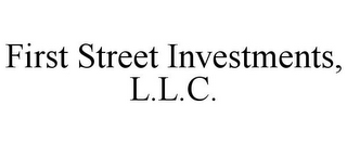 FIRST STREET INVESTMENTS, L.L.C.