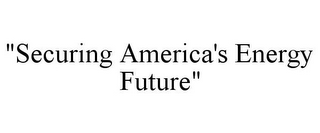 "SECURING AMERICA'S ENERGY FUTURE"