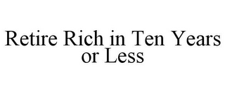 RETIRE RICH IN TEN YEARS OR LESS