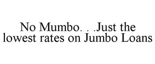 NO MUMBO. . .JUST THE LOWEST RATES ON JUMBO LOANS