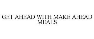 GET AHEAD WITH MAKE AHEAD MEALS