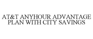 AT&T ANYHOUR ADVANTAGE PLAN WITH CITY SAVINGS