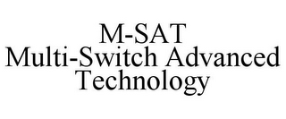 M-SAT MULTI-SWITCH ADVANCED TECHNOLOGY