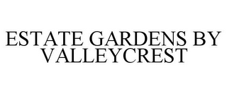 ESTATE GARDENS BY VALLEYCREST