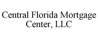 CENTRAL FLORIDA MORTGAGE CENTER, LLC