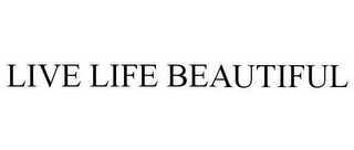 LIVE LIFE BEAUTIFUL