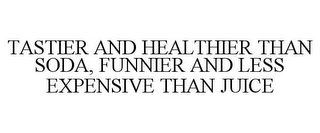 TASTIER AND HEALTHIER THAN SODA, FUNNIER AND LESS EXPENSIVE THAN JUICE