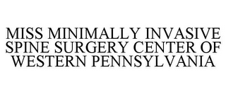 MISS MINIMALLY INVASIVE SPINE SURGERY CENTER OF WESTERN PENNSYLVANIA