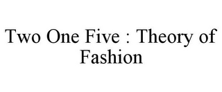 TWO ONE FIVE : THEORY OF FASHION