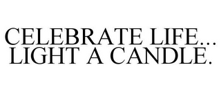 CELEBRATE LIFE... LIGHT A CANDLE.