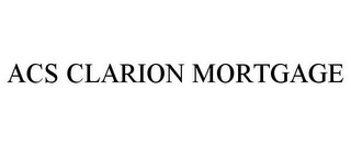 ACS CLARION MORTGAGE