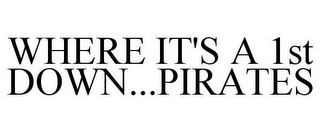 WHERE IT'S A 1ST DOWN...PIRATES