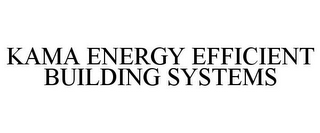 KAMA ENERGY EFFICIENT BUILDING SYSTEMS