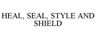 HEAL, SEAL, STYLE AND SHIELD